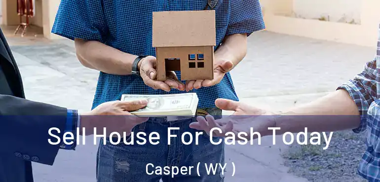 Sell House For Cash Today Casper ( WY )