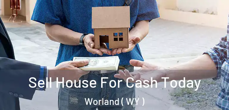 Sell House For Cash Today Worland ( WY )