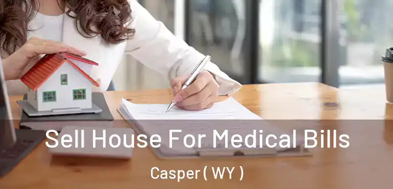  Sell House For Medical Bills Casper ( WY )