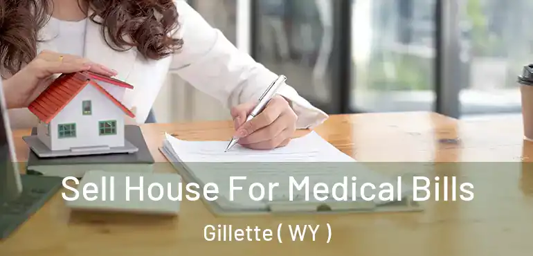  Sell House For Medical Bills Gillette ( WY )