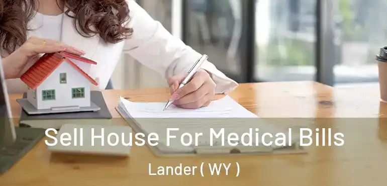  Sell House For Medical Bills Lander ( WY )