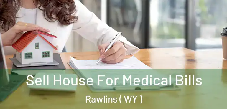  Sell House For Medical Bills Rawlins ( WY )