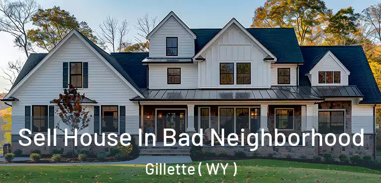 Sell House In Bad Neighborhood Gillette ( WY )