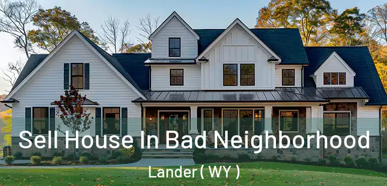  Sell House In Bad Neighborhood Lander ( WY )