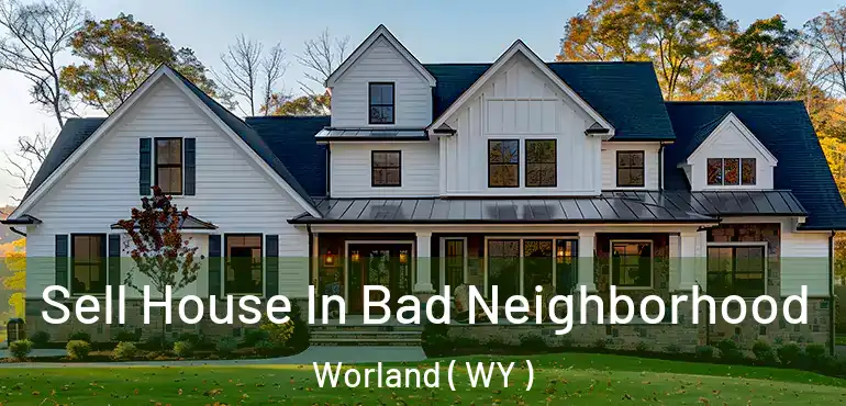  Sell House In Bad Neighborhood Worland ( WY )