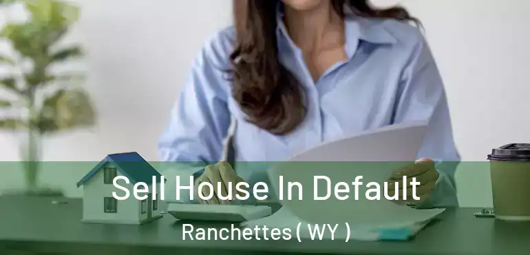  Sell House In Default Ranchettes ( WY )