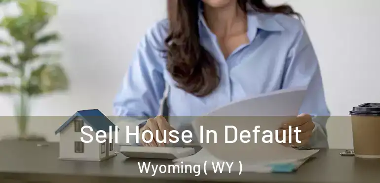  Sell House In Default Wyoming ( WY )