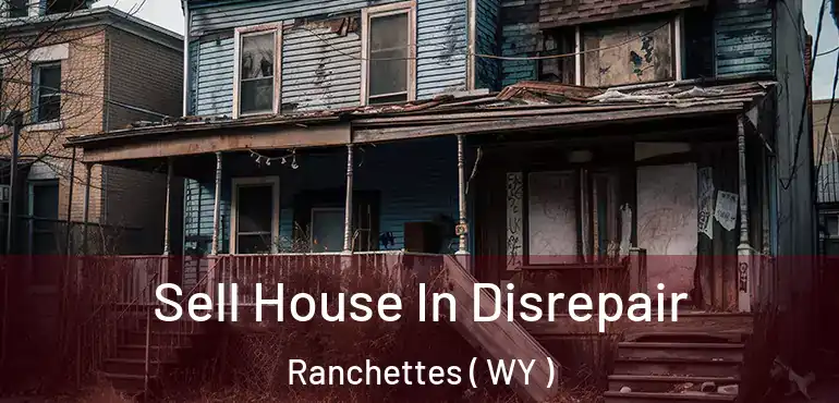  Sell House In Disrepair Ranchettes ( WY )