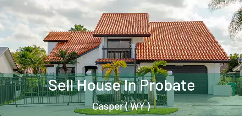  Sell House In Probate Casper ( WY )