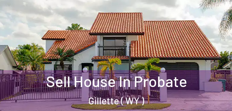 Sell House In Probate Gillette ( WY )