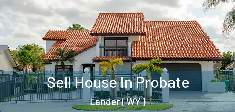  Sell House In Probate Lander ( WY )