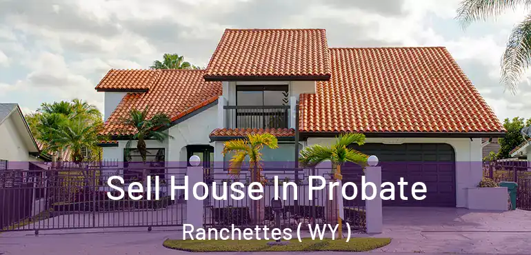  Sell House In Probate Ranchettes ( WY )