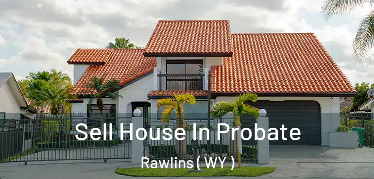  Sell House In Probate Rawlins ( WY )