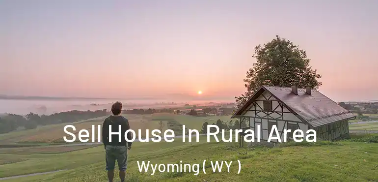 Sell House In Rural Area Wyoming ( WY )