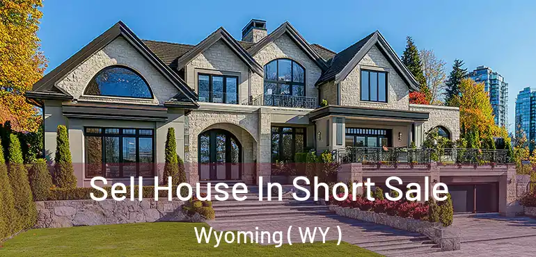 Sell House In Short Sale Wyoming ( WY )