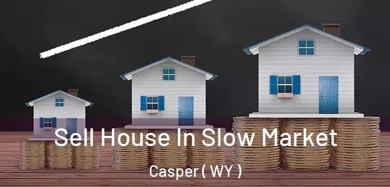 Sell House In Slow Market Casper ( WY )