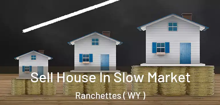  Sell House In Slow Market Ranchettes ( WY )