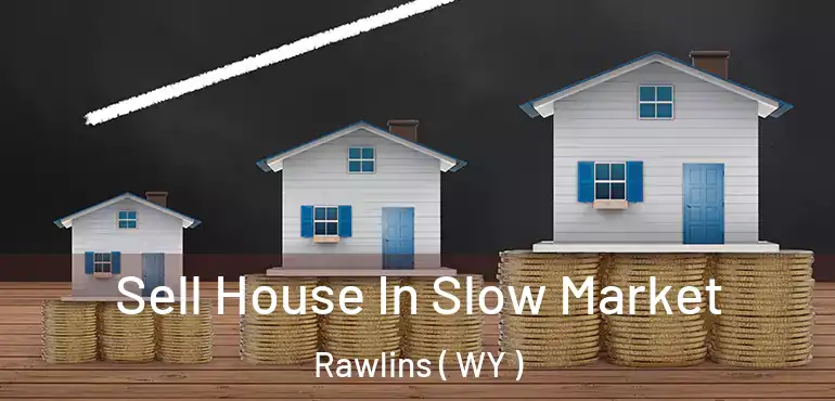  Sell House In Slow Market Rawlins ( WY )