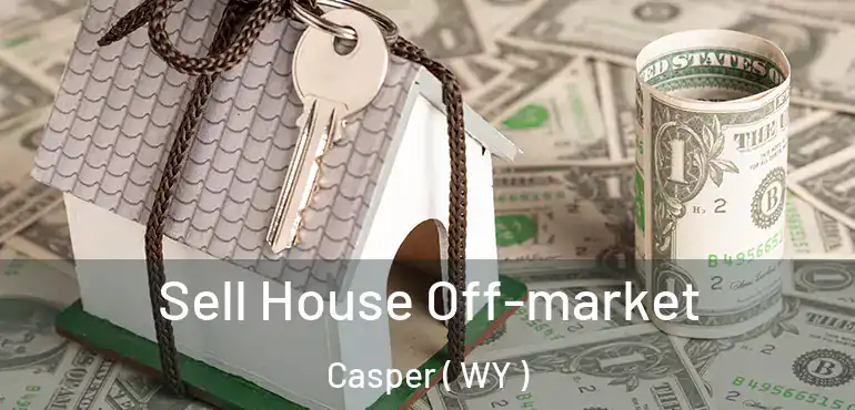 Sell House Off-market Casper ( WY )