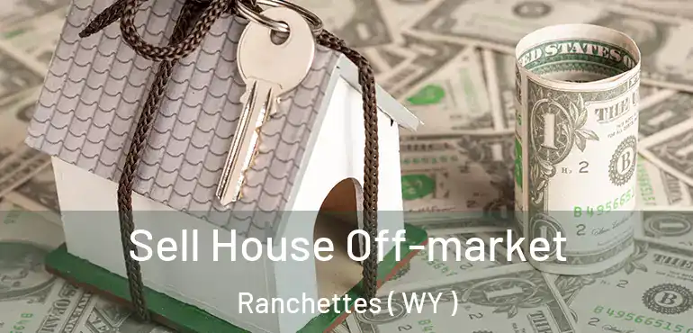  Sell House Off-market Ranchettes ( WY )