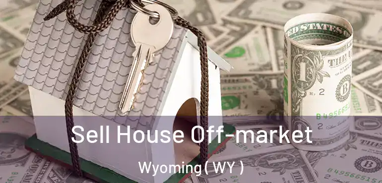  Sell House Off-market Wyoming ( WY )