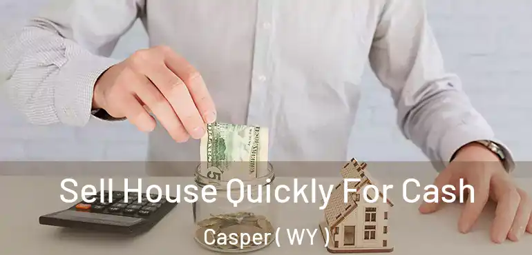  Sell House Quickly For Cash Casper ( WY )