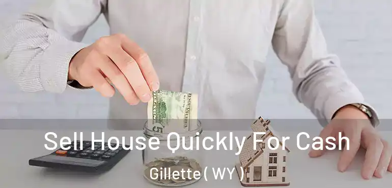  Sell House Quickly For Cash Gillette ( WY )