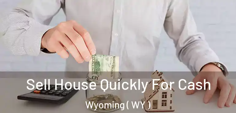  Sell House Quickly For Cash Wyoming ( WY )