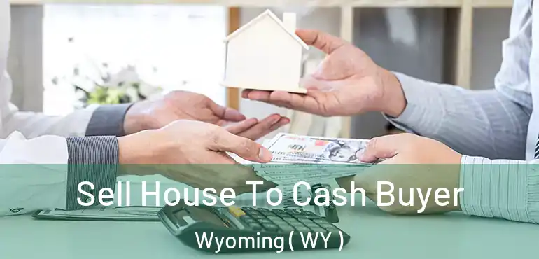  Sell House To Cash Buyer Wyoming ( WY )