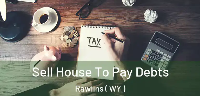  Sell House To Pay Debts Rawlins ( WY )