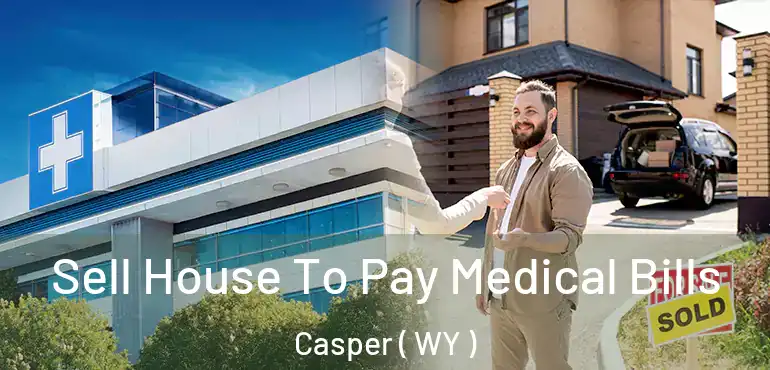  Sell House To Pay Medical Bills Casper ( WY )