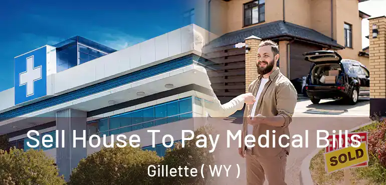 Sell House To Pay Medical Bills Gillette ( WY )
