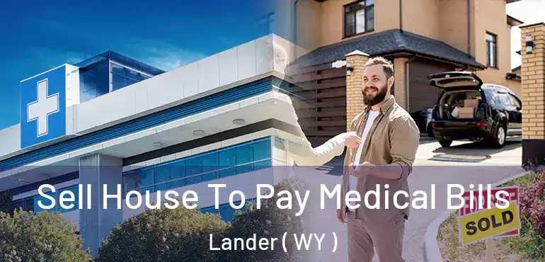  Sell House To Pay Medical Bills Lander ( WY )