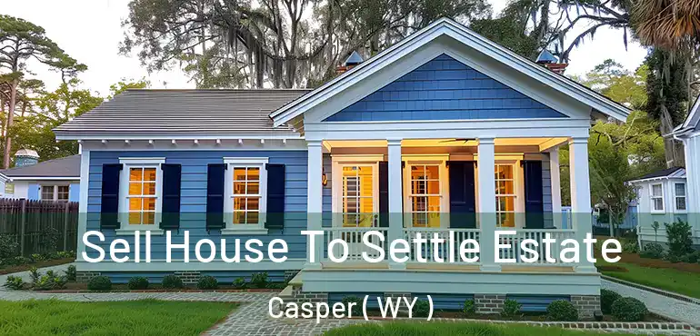  Sell House To Settle Estate Casper ( WY )