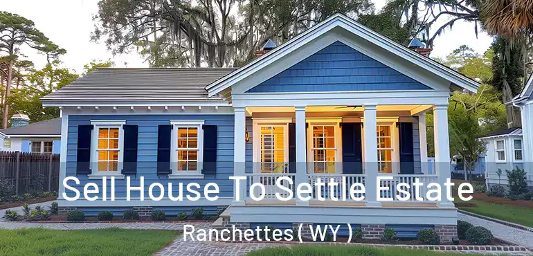  Sell House To Settle Estate Ranchettes ( WY )