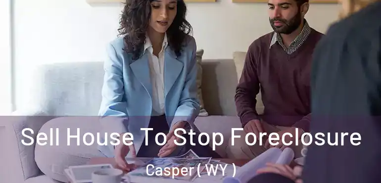  Sell House To Stop Foreclosure Casper ( WY )