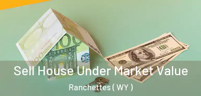  Sell House Under Market Value Ranchettes ( WY )