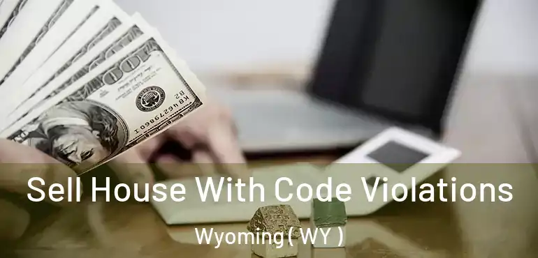 Sell House With Code Violations Wyoming ( WY )