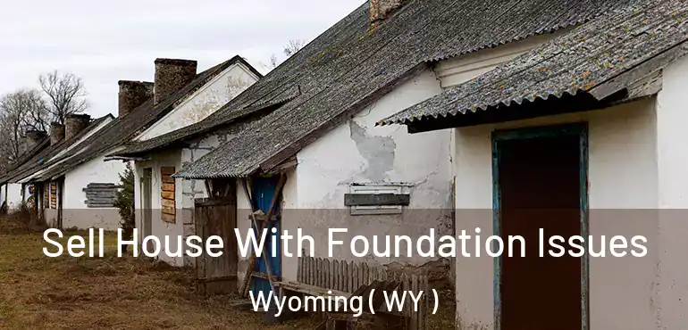  Sell House With Foundation Issues Wyoming ( WY )