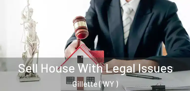  Sell House With Legal Issues Gillette ( WY )