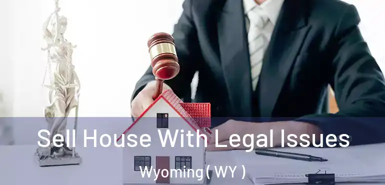  Sell House With Legal Issues Wyoming ( WY )