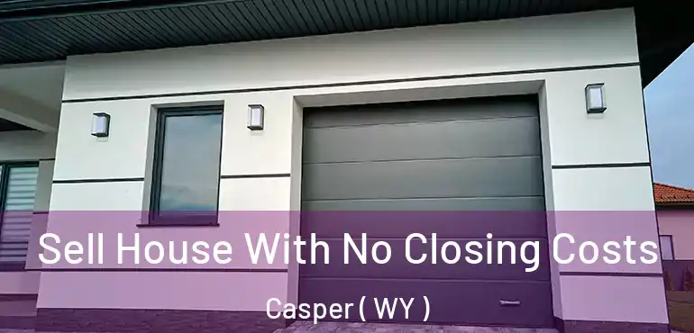  Sell House With No Closing Costs Casper ( WY )