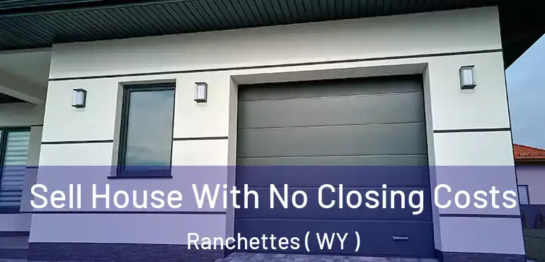  Sell House With No Closing Costs Ranchettes ( WY )