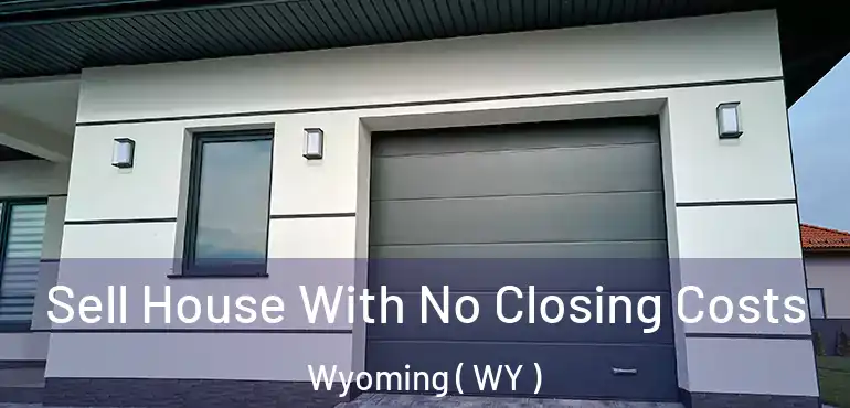  Sell House With No Closing Costs Wyoming ( WY )