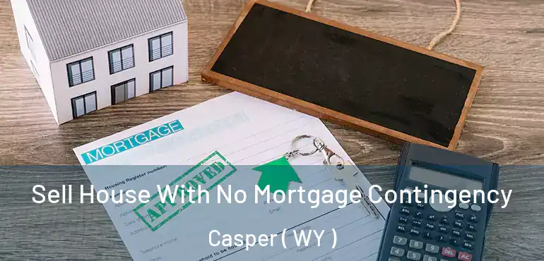  Sell House With No Mortgage Contingency Casper ( WY )