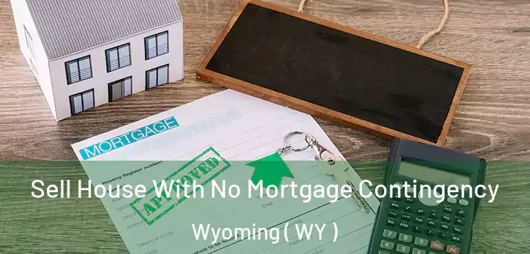  Sell House With No Mortgage Contingency Wyoming ( WY )