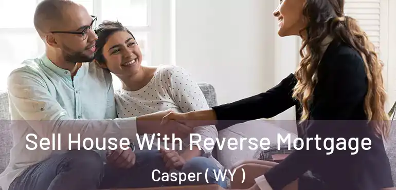  Sell House With Reverse Mortgage Casper ( WY )