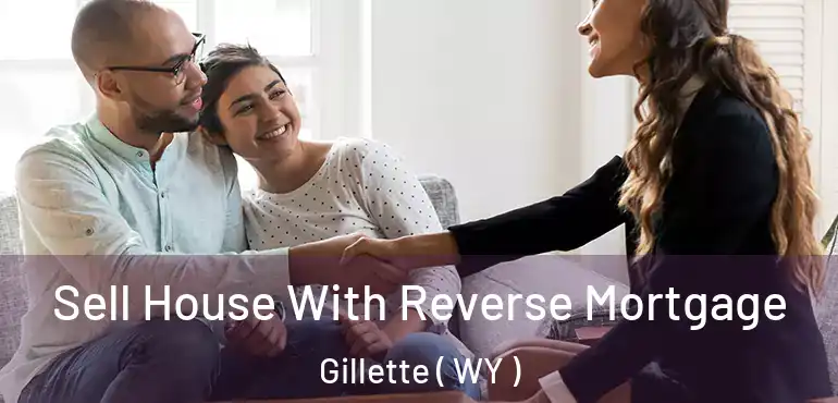 Sell House With Reverse Mortgage Gillette ( WY )