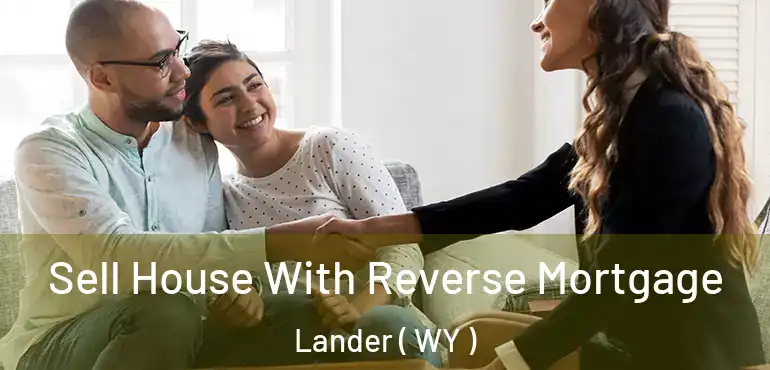  Sell House With Reverse Mortgage Lander ( WY )