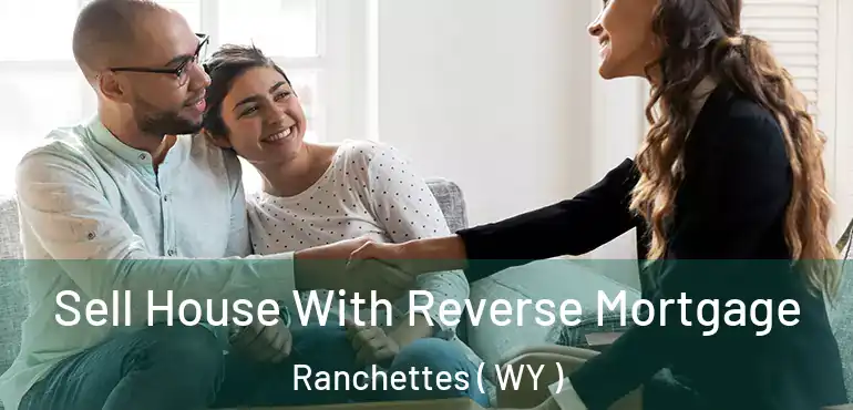  Sell House With Reverse Mortgage Ranchettes ( WY )